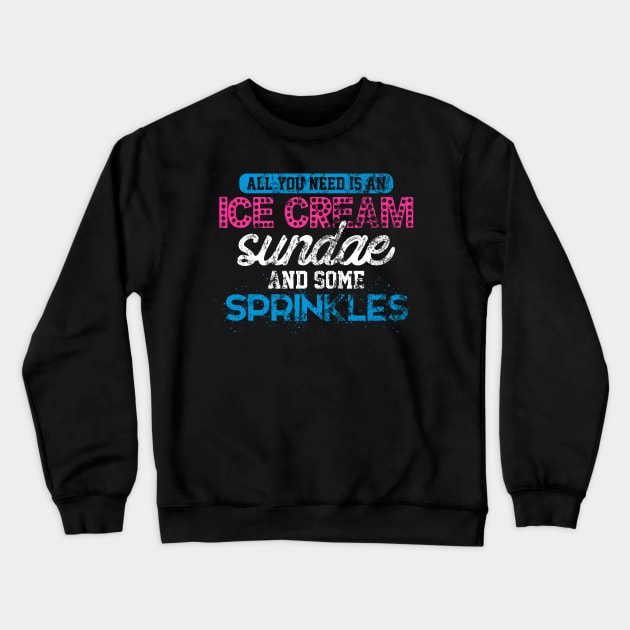 ALL YOU NEED IS AN ICE CREAM SUNDAE AND SPRINKLES Crewneck Sweatshirt by Lin Watchorn 